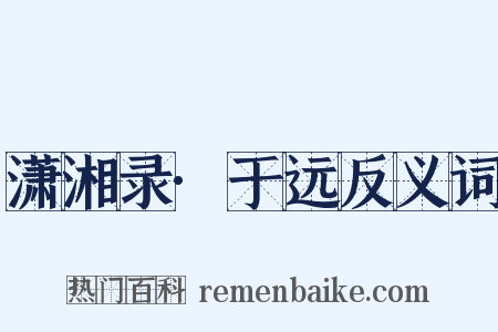 潇湘录·于远反义词是什么意思的图片
